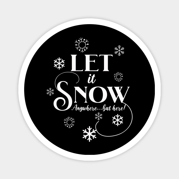 Let It Snow, Anywhere but here! Magnet by SWITPaintMixers